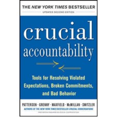 Crucial Accountability: Tools for Resolving Violated Expectations, Broken Commitments, and Bad Behavior