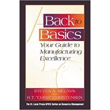Back to Basics: Your Guide to Manufacturing Excellence (Resource Management) 1st Edition