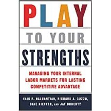 Play to Your Strengths: Managing Your Company's Internal Labor Markets for Lasting Competitive Advantage: Managing Your Company's Internal Labor ... Competitive Advantage (MGMT & LEADERSHIP)