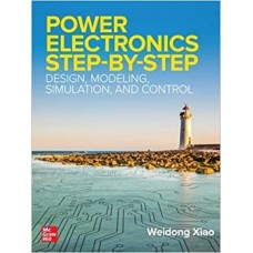 Power Electronics Step-by-Step: Design, Modeling, Simulation, and Control