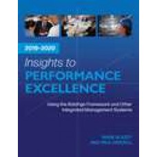 Insights To Performance Excellence 2019-2020: Using the Baldrige Framework and Other Integrated Management Systems