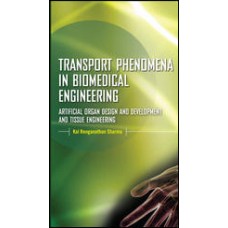 Transport Phenomena In Biomedical Engineering: Artifical Organ Design And Development, And Tissue Engineering